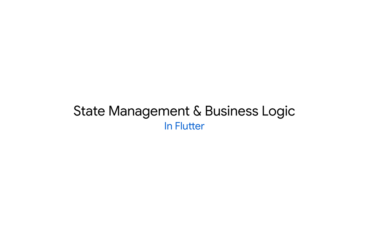 Designing State Management and Business Logic in Flutter