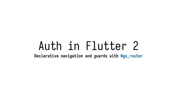 Auth in Flutter 2 - Navigation and Guards with GoRouter